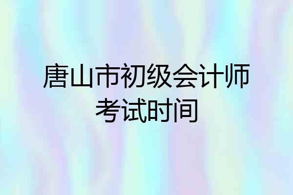 唐山市初级会计师考试时间