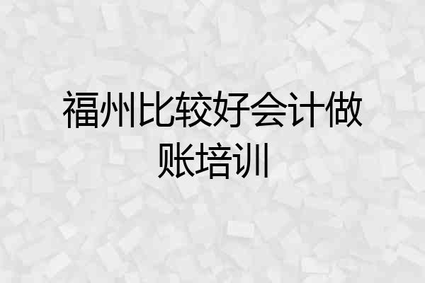 福州比较好会计做账培训