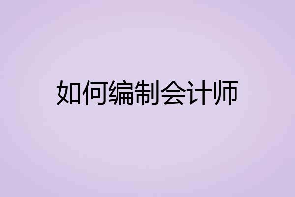 如何编制会计师