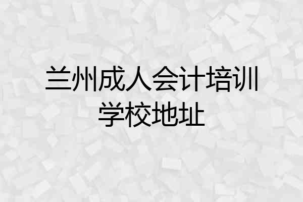 兰州成人会计培训学校地址