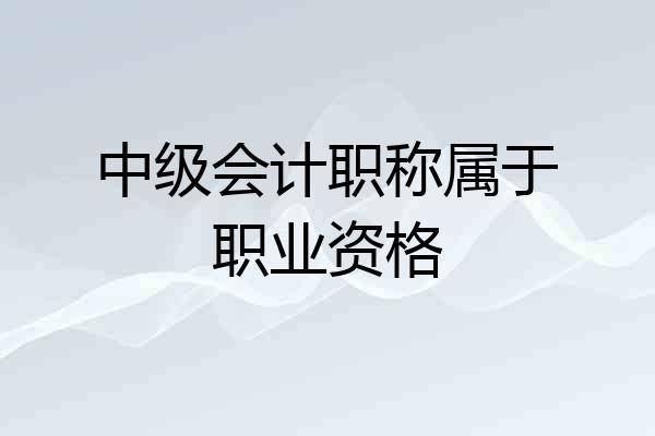 中级会计职称属于职业资格