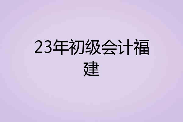 23年初级会计福建