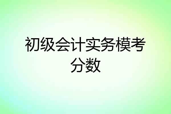 初级会计实务模考分数