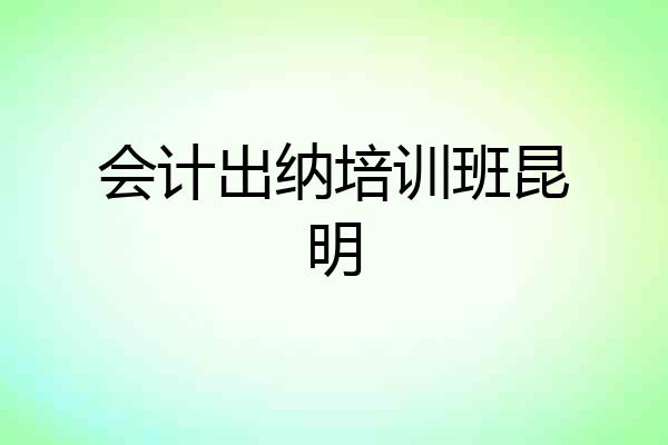 会计出纳培训班昆明