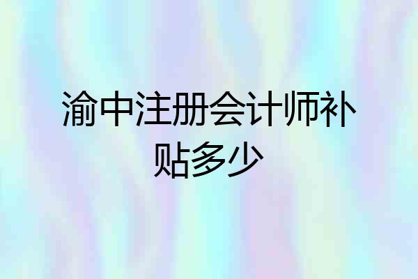 渝中注册会计师补贴多少