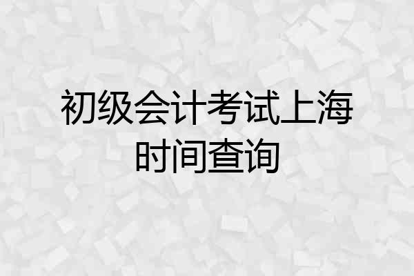 初级会计考试上海时间查询