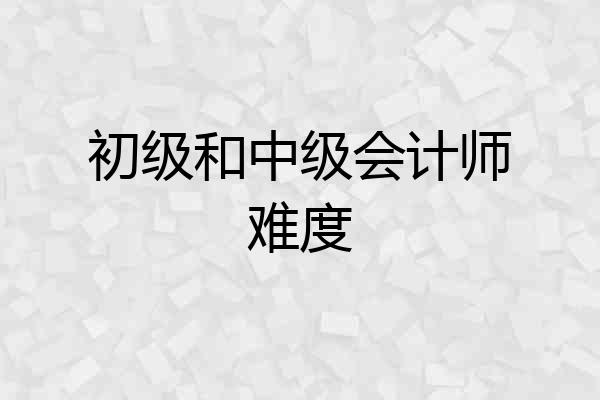 初级和中级会计师难度