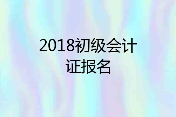 2018初级会计证报名