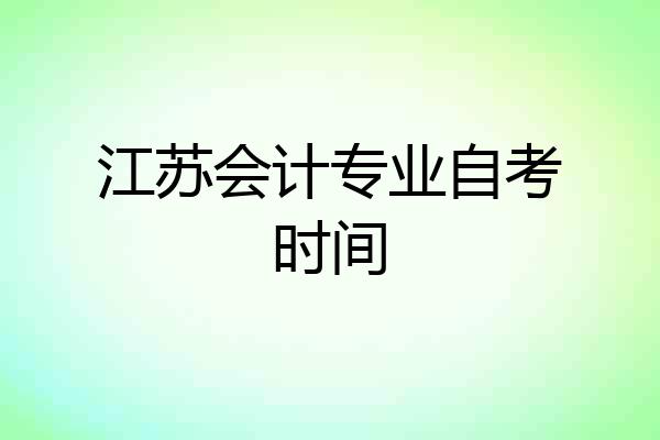 江苏会计专业自考时间