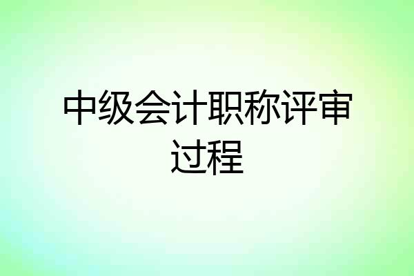 中级会计职称评审过程