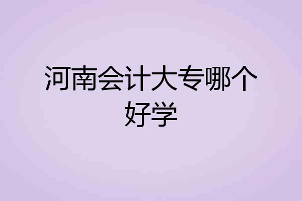 河南会计大专哪个好学