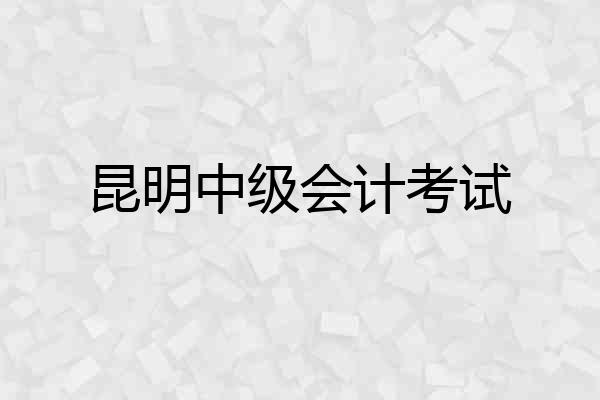 昆明中级会计考试