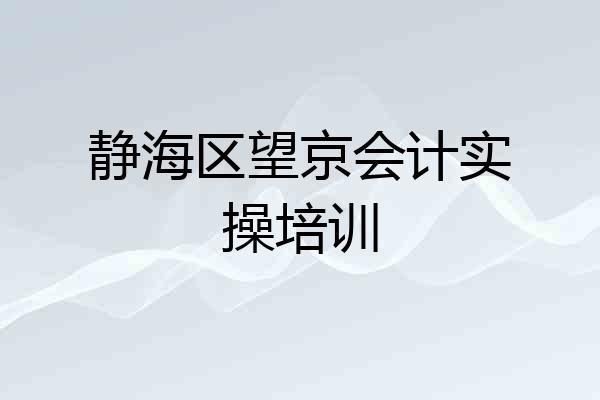 静海区望京会计实操培训