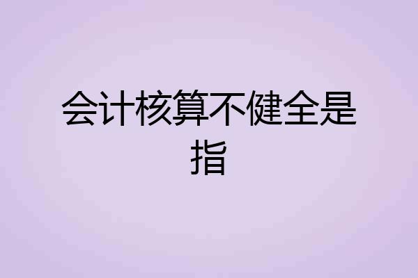 会计核算不健全是指