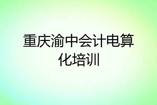 重庆渝中会计电算化培训