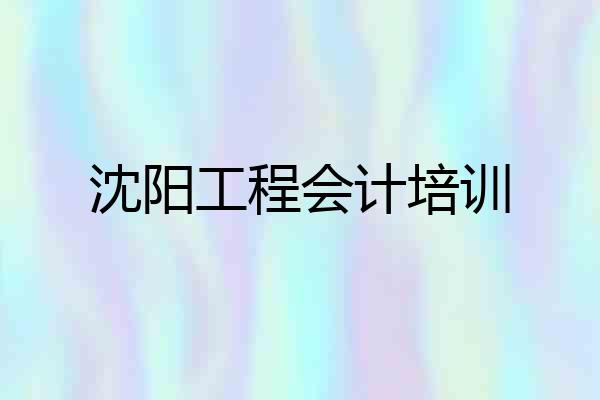 沈阳工程会计培训