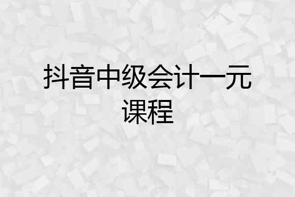 抖音中级会计一元课程