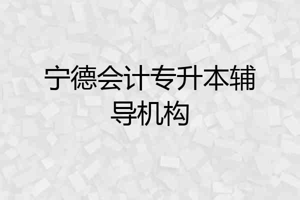 宁德会计专升本辅导机构