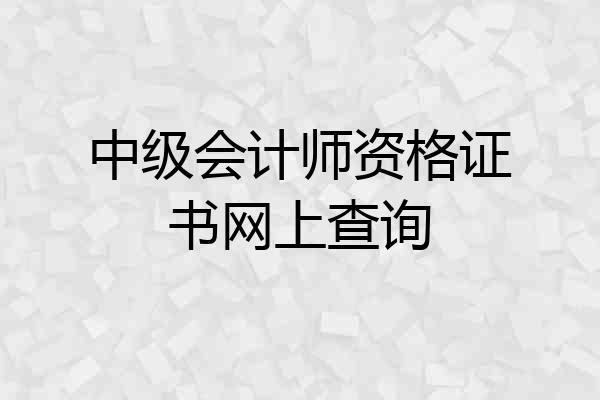 中级会计师资格证书网上查询