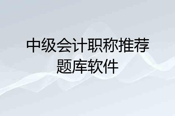 中级会计职称推荐题库软件