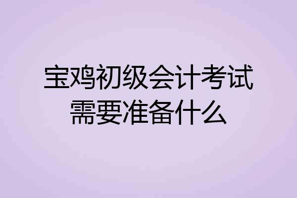 宝鸡初级会计考试需要准备什么