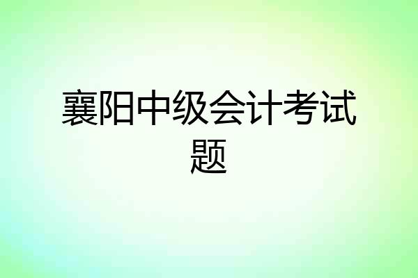 襄阳中级会计考试题