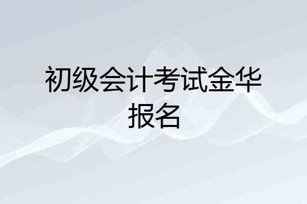 初级会计考试金华报名