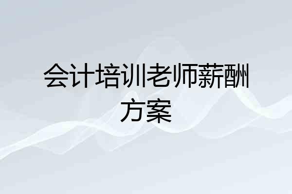 会计培训老师薪酬方案