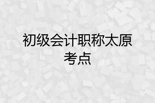 初级会计职称太原考点