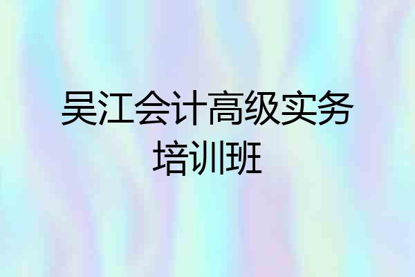 吴江会计高级实务培训班