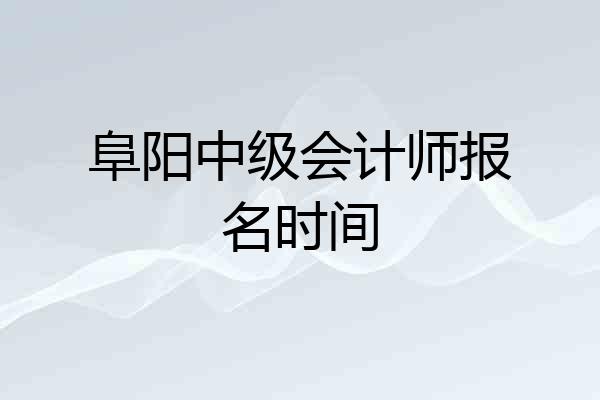 阜阳中级会计师报名时间