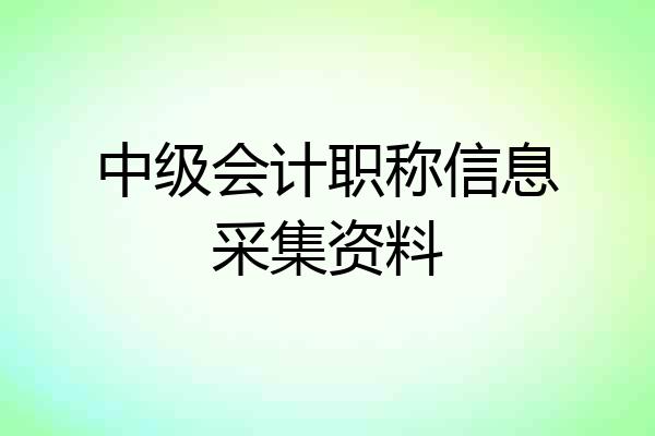 中级会计职称信息采集资料