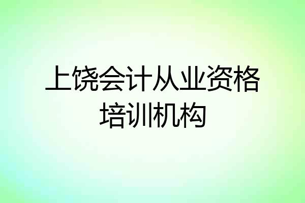 上饶会计从业资格培训机构