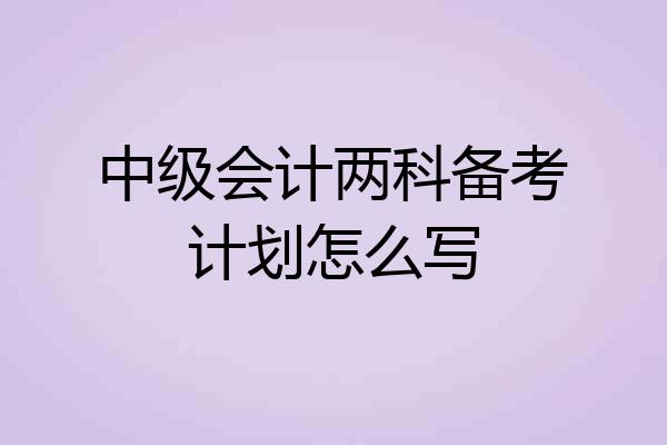 中级会计两科备考计划怎么写