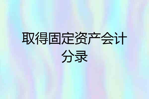 取得固定资产会计分录