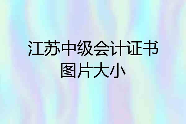 江苏中级会计证书图片大小