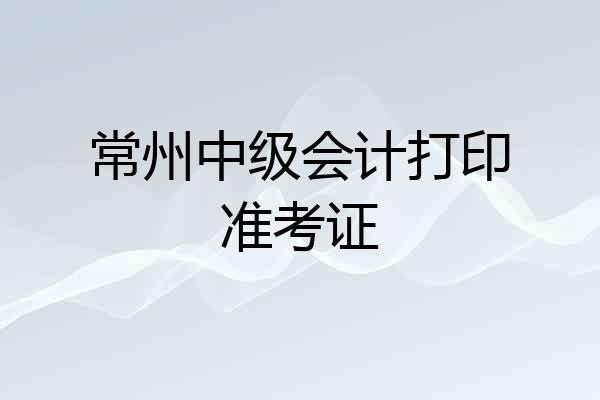 常州中级会计打印准考证