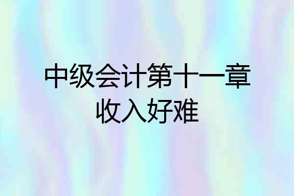 中级会计第十一章收入好难