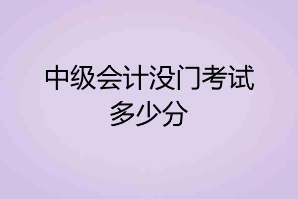 中级会计没门考试多少分