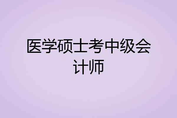 医学硕士考中级会计师