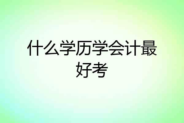 什么学历学会计最好考
