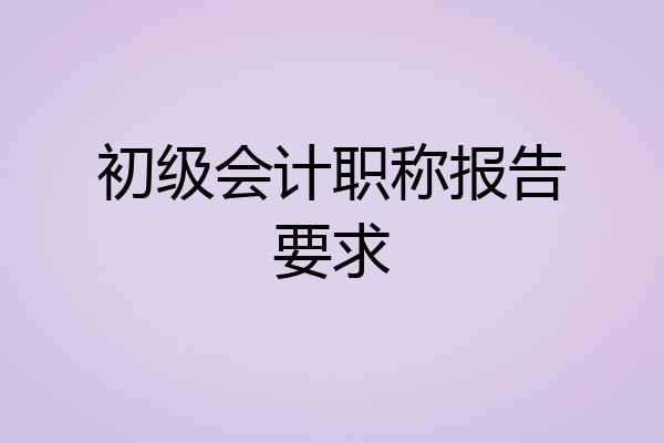 初级会计职称报告要求