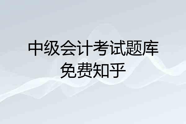 中级会计考试题库免费知乎