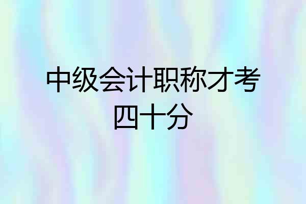 中级会计职称才考四十分