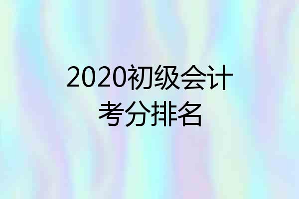 2020初级会计考分排名