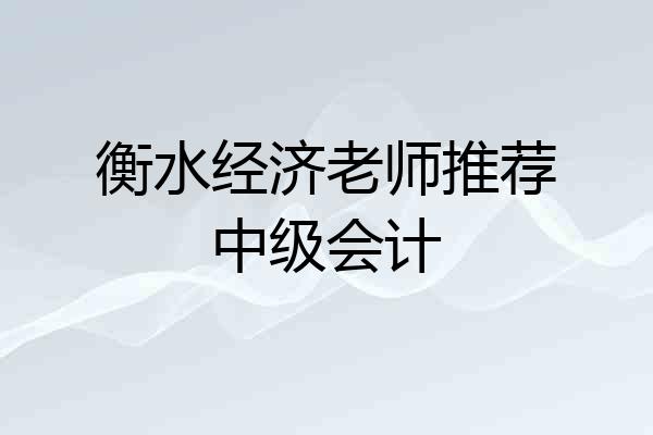 衡水经济老师推荐中级会计