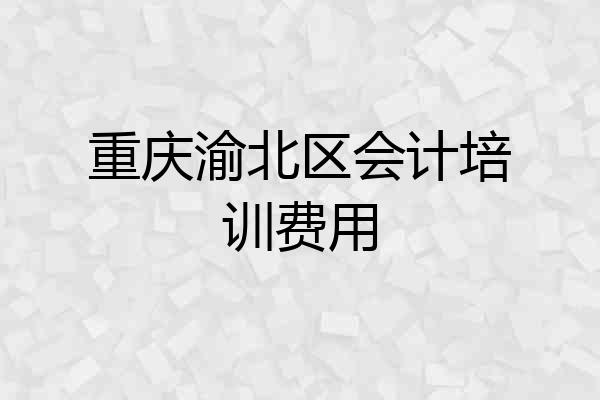 重庆渝北区会计培训费用