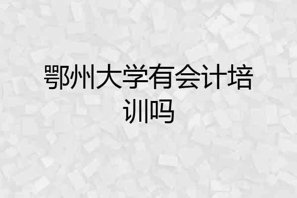 鄂州大学有会计培训吗