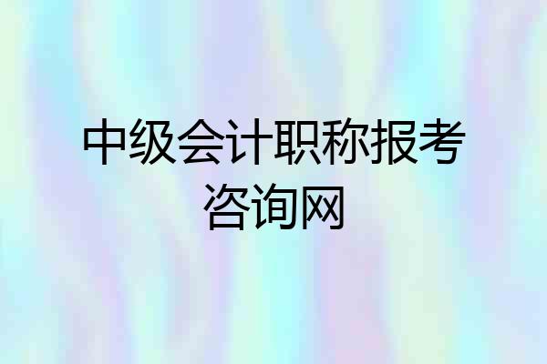中级会计职称报考咨询网