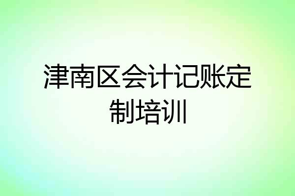 津南区会计记账定制培训